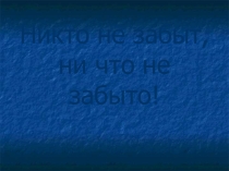 Тематическая презентация для классного часа  Никто не забыт...