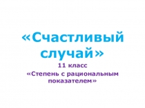 Урок-игра Счастливый случай Степень с рациональным показателем