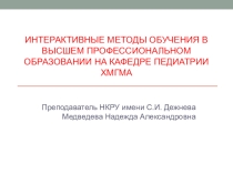 ИНТЕРАКТИВНЫЕ МЕТОДЫ ОБУЧЕНИЯ В ВЫСШЕМ ПРОФЕССИОНАЛЬНОМ ОБРАЗОВАНИИ НА КАФЕДРЕ ПЕДИАТРИИ ХМГМА