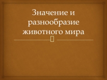 Презентация по биологии на тему Значение и разнообразие животного мира (7 класс)