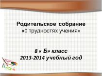 Родительское собрание О трудностях учения 8класс