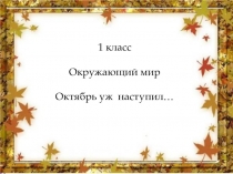 Презентация по окружающему миру: Октябрь уж наступил(1 класс)