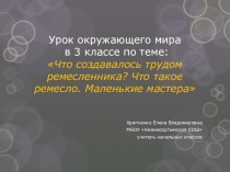 Презентация к уроку на тему Что создавалось трудом ремесленника? Что такое ремесло. Маленькие мастера