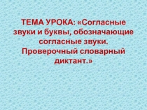 Презентация по русскому языку Согласные звуки и буквы, обозначающие согласные звуки. Проверочный словарный диктант.