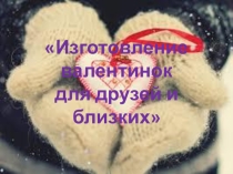 Презентация для воспитательного мероприятия Изготовление Валентинок