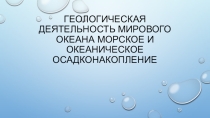 Презентация по геологии, по экологии, по географии на тему Геологическая деятельность мирового океана морское и океаническое осадконакопление