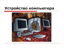 Презентация по информатике на тему Устройство компьютера