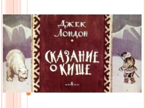 Презентация по литературе Д.Лондон.Сказание о Кише