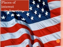 Презентация по английскому языку на тему Places of interest in America