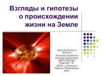 Презентация по биологии 9 класс на тему Взгляды и гипотезы о происхождении жизни на Земле
