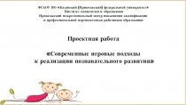 Презентация к проектной работе Современные игровые подходы к реализации познавательного развития