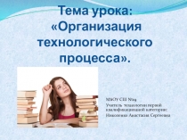 Презентация по предмету Технология в 11 классе на тему: Организация технологического процесса.