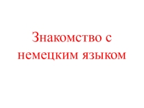 Презентация по немецкому языку на тему Знакомство с немецким языком