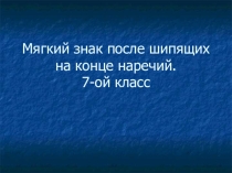 Презентация к уроку в 7-ом классе по теме Мягкий знак после шипящих на конце наречий