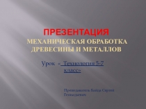 Презентация 5 класс  Механическая обработка древесины и металлов