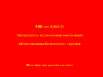 Презентация к литературно-музыкальной композиции Комсомольцы-беспокойные сердца