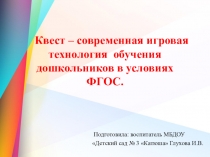 Презентация Квест – современная игровая технология обучения дошкольников в условиях ФГОС