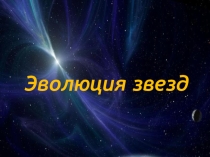 Презентация по астрономии Эволюция звезд