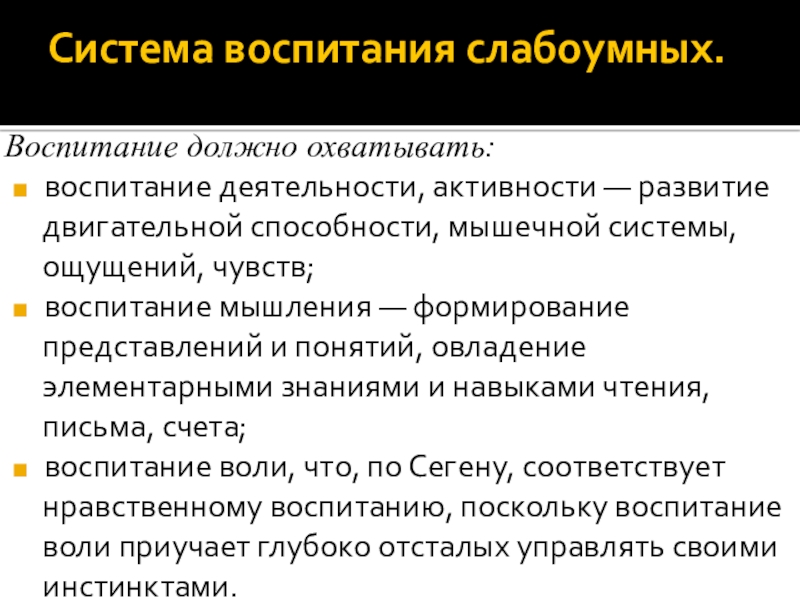 Презентация Основоположник коррекционной педагогики-Эдуард Сеген Система воспитания слабоумных.Воспитание должно охватывать: воспитание деятельности, активности — развитие двигательной способности, Система воспитания слабоумных.Воспитание должно охватывать: воспитание деятельности, активности — развитие двигательной способности, мышечной системы, ощущений, чувств; воспитание мышления —