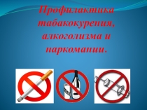 Презентация классного часа на тему Профилактика табакокурения, алкоголизма и наркомании.