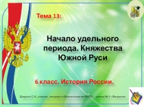 Презентация по истории России. 6 класс. Тема: Начало удельного периода. Княжества Южной Руси