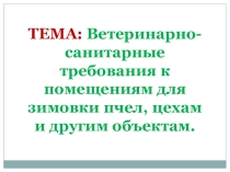 Презентация по предмету основы ветеринарной санитарии и зоогигиены. Тема Ветеринарно-санитарные требования к помещениям для зимовки пчел, цехам и другим объектам.