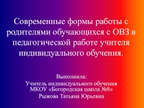 Современные формы работы с родителями обучающихся с ОВЗ в педагогической работе учителя индивидуального обучения.