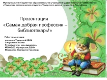 Презентация Самая добрая профессия – библиотекарь!