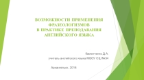 Презентация к выступлению по теме ВОЗМОЖНОСТИ ПРИМЕНЕНИЯ ФРАЗЕОЛОГИЗМОВ В ПРАКТИКЕ ПРЕПОДАВАНИЯ АНГЛИЙСКОГО ЯЗЫКА