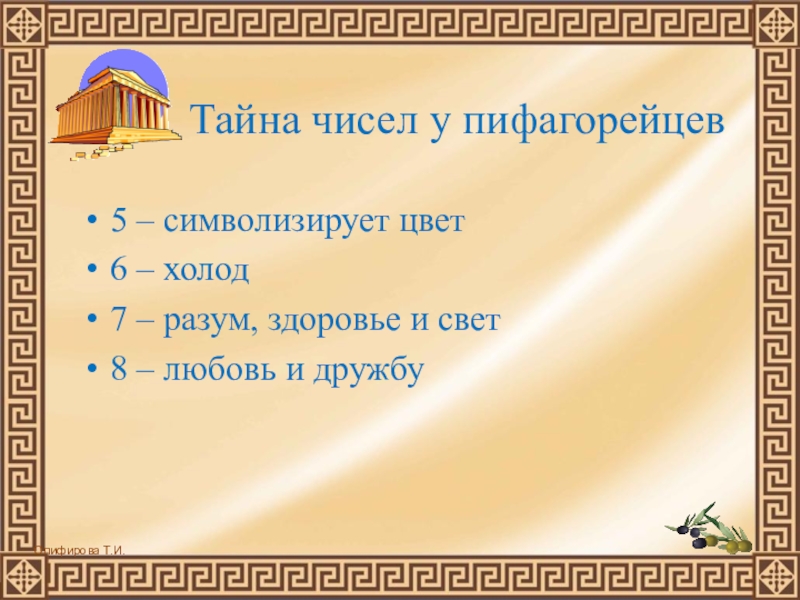 Презентация по математике к уроку Круг. Окружность Тайна чисел у пифагорейцев5 – символизирует цвет 6 – холод 7 Тайна чисел у пифагорейцев5 – символизирует цвет 6 – холод 7 – разум, здоровье и свет8 –