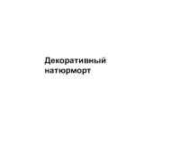 Презентация по живописи на тему Декоративный натюрморт