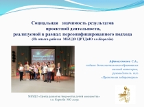 Социальная значимость результатов проектной деятельности , реализуемой в рамках персонифицированного подхода (Из опыта работы в МБУДО ЦРТДиЮ г.о.Королёв)