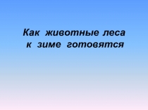 Презентация по развитию речи Как животные к зиме готовятся
