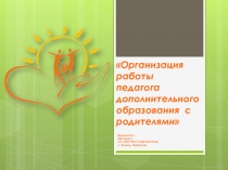 Организация работы педагогов дополниетельного образования с родителями