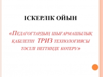 Педагогтардың шығармашылық қабілетін ТРИЗ технологиясы тәсілі негізінде көтеру
