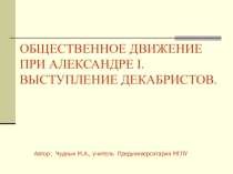ОБЩЕСТВЕННОЕ ДВИЖЕНИЕ ПРИ АЛЕКСАНДРЕ I. ВЫСТУПЛЕНИЕ ДЕКАБРИСТОВ.