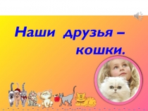 Презентация проекта: Кошки - наши друзья (2 класс)