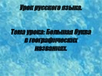 Презентация по русскому языку Большая буква в географических названиях(2 класс)