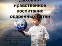 Презентация Духовно-нравственное воспитание одаренных детей