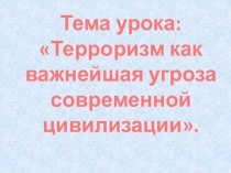 Презентация к уроку Терроризм как важнейшая угроза современной цивилизации