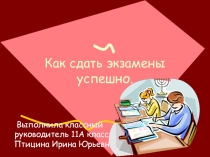 Презентация для классного часа на тему Как сдать экзамены успешно