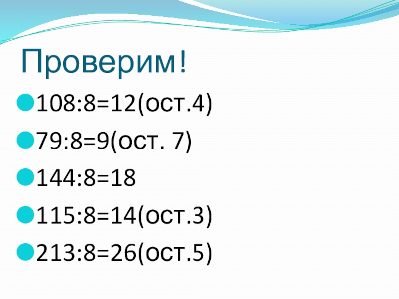 Презентация по математике Деление с остатком (4 класс) Проверим!108:8=12(ост.4)79:8=9(ост. 7)144:8=18115:8=14(ост.3)213:8=26(ост.5) Проверим!108:8=12(ост.4)79:8=9(ост. 7)144:8=18115:8=14(ост.3)213:8=26(ост.5)
