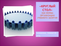 Презентация Круглый стол как форма организации учебного процесса