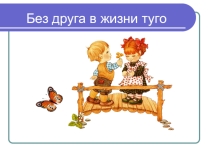 Презентация к классному часу Без друга в жизни туго