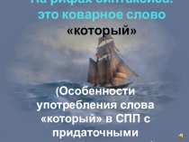 Презентация по русскому языку на тему На рифах синтаксиса: это коварное слово который (Особенности употребления слова который в СПП с придаточными определительными).