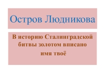 Презентация ко Дню воинской славы Остров Людникова, Сталинград