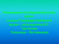 Презентация Реализация исследовательских работ на базе Государственного музея – заповедника И.С. Тургенева Спасское-Лутовиново.