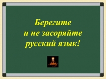 Презентация по русскому языкуБерегите и не засоряйте русский язык