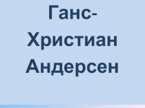 Презентация по литературному чтению по теме Ганс Христиан Андерсен
