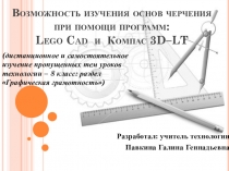 Презентация по технологии Возможность изучения основ черчения при помощи программ: Lego Cad и Компас 3D–LT (8-9 класс)